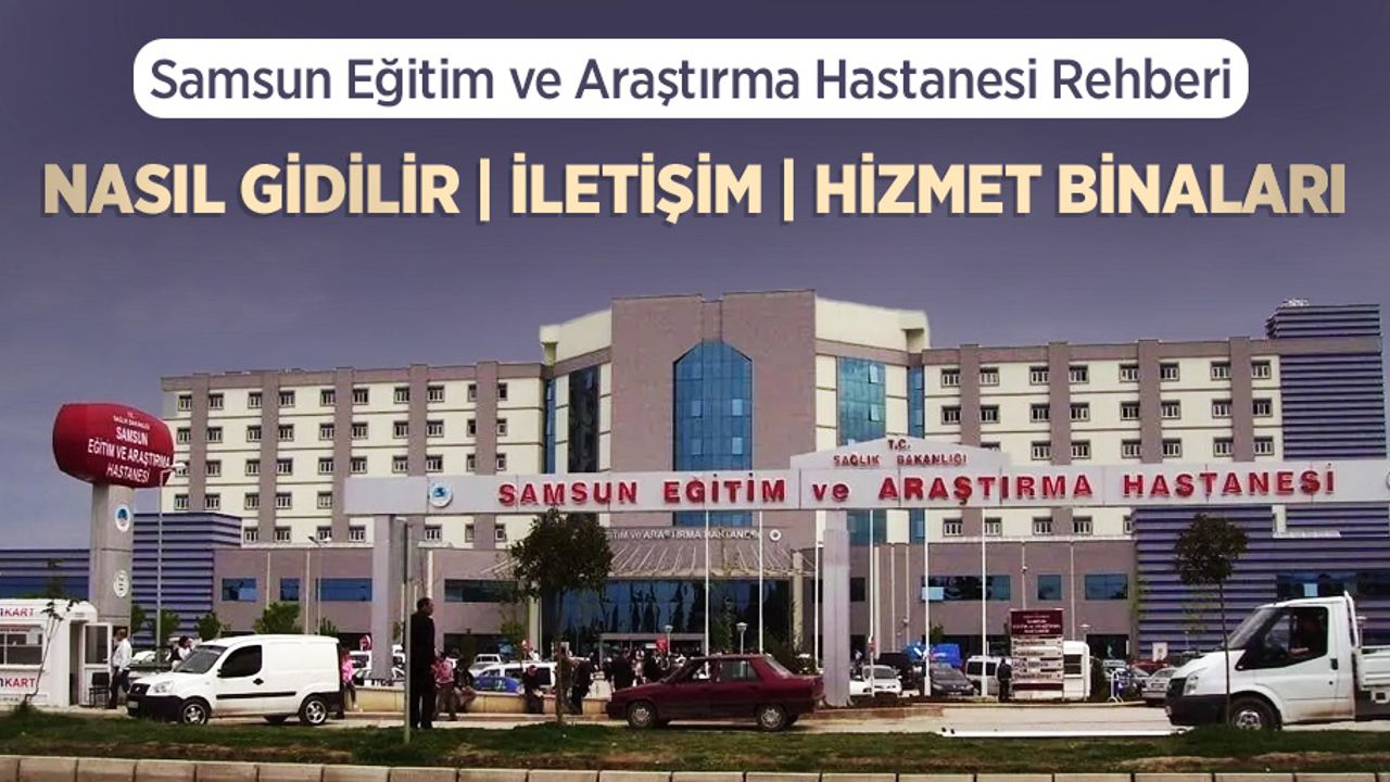 Samsun Eğitim ve Araştırma Hastanesine nasıl gidilir? Samsun Eğitim ve Araştırma Hastanesi Rehberi
