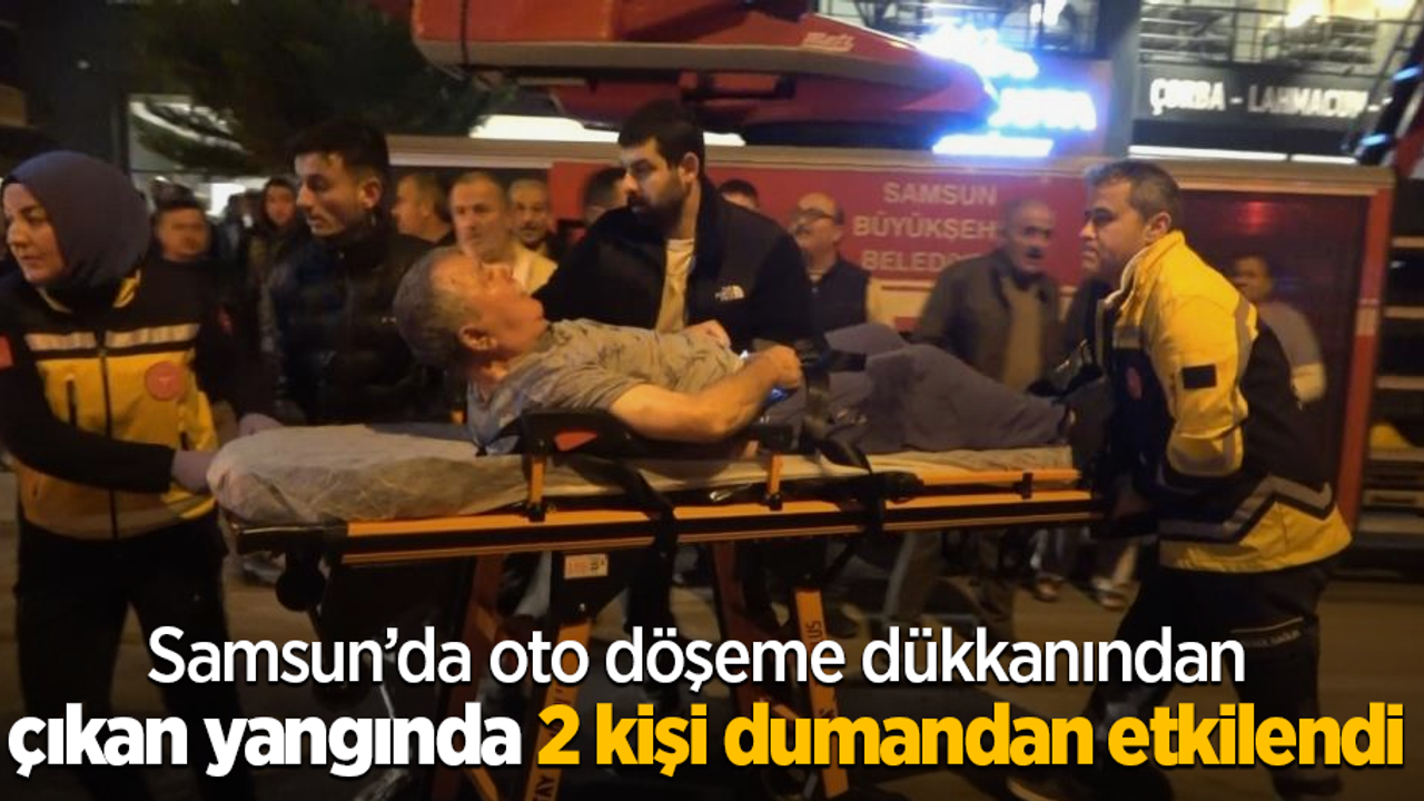 Samsun’da oto döşeme dükkanından çıkan yangında 2 kişi dumandan etkilendi