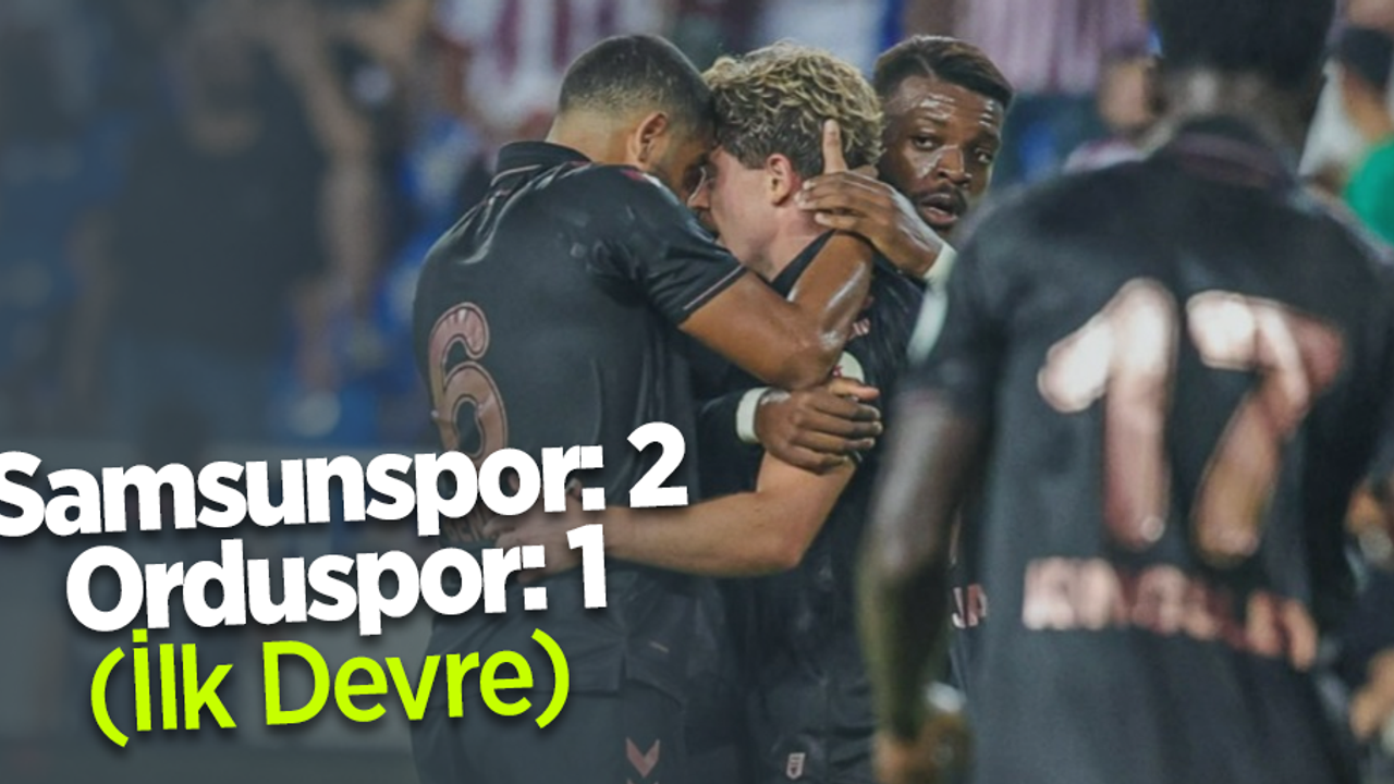 Samsunspor:2 Orduspor: 1 (İlk Devre) 