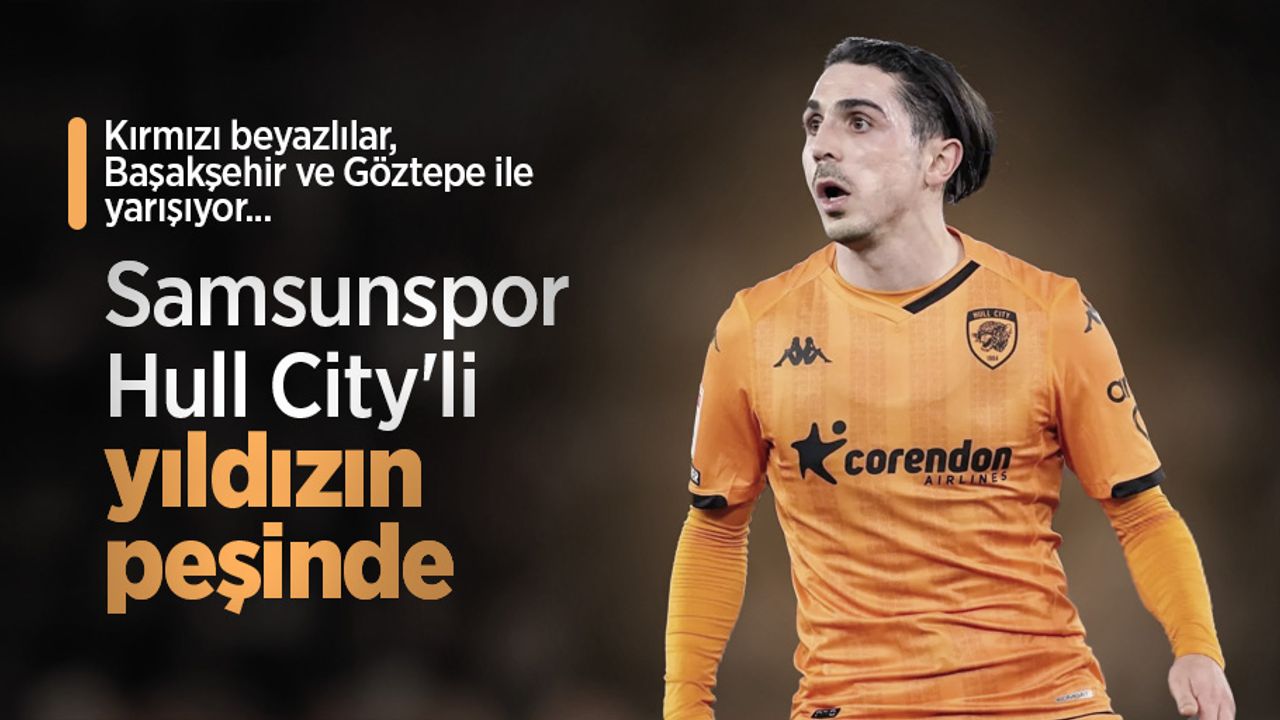 Samsunspor Hull City'li yıldızın peşinde