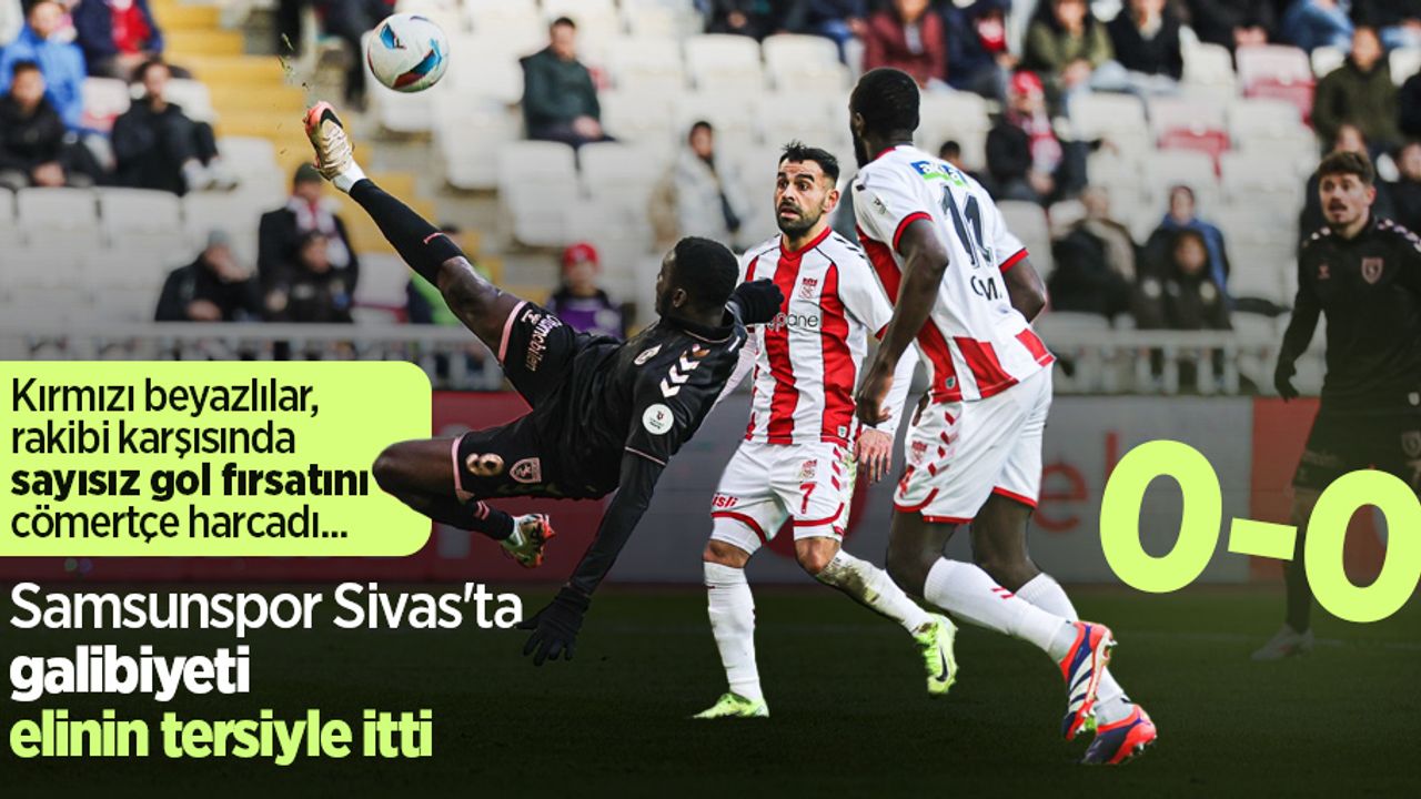 Samsunspor, Sivas'ta galibiyeti elinin tersiyle itti 0-0