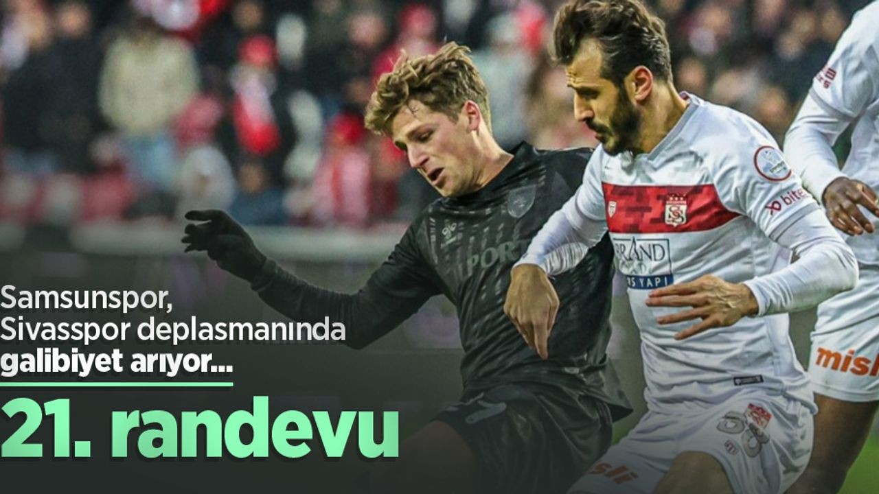 Samsunspor, Sivasspor deplasmanında galibiyet arıyor... 21. randevu