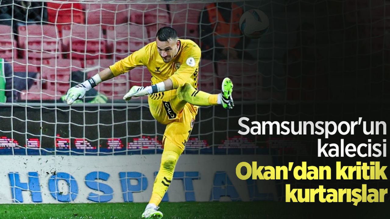 Samsunspor'un kalecisi Okan'dan kritik  kurtarışlar  