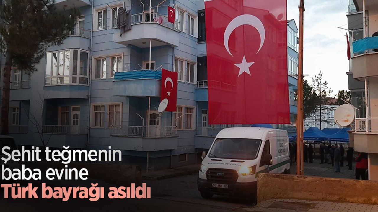 Şehit teğmenin baba evine Türk bayrağı asıldı