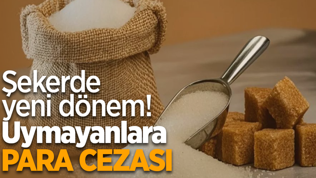 Şekerde yeni dönem! Uymayanlara para cezası