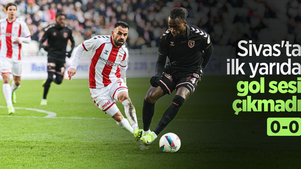 Sivas'ta ilk yarıda gol sesi çıkmadı