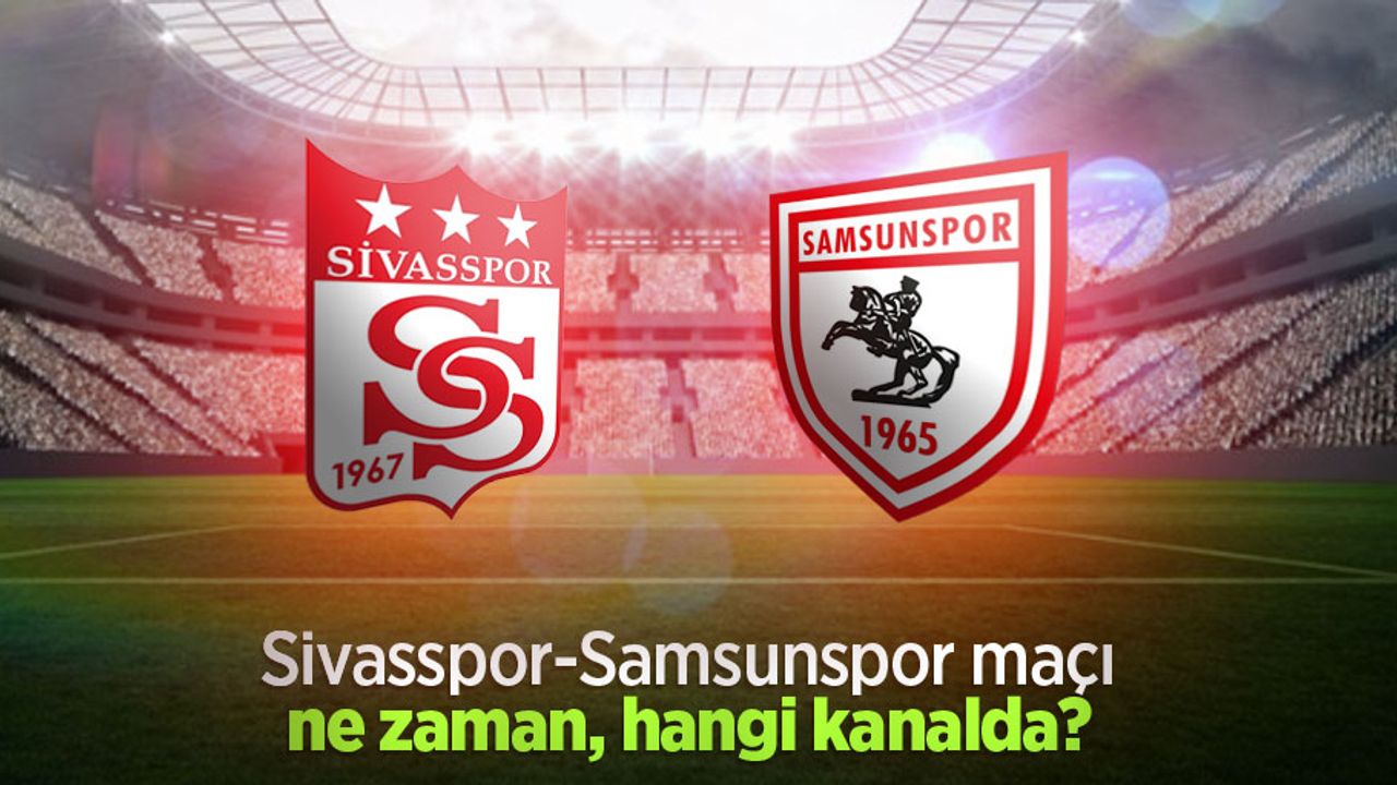 Sivasspor-Samsunspor maçı ne zaman hangi kanalda 