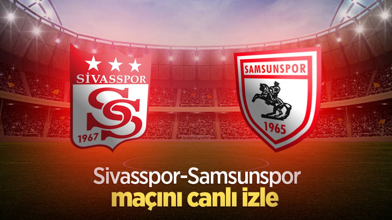 Sivasspor-Samsunspor maçını canlı izle