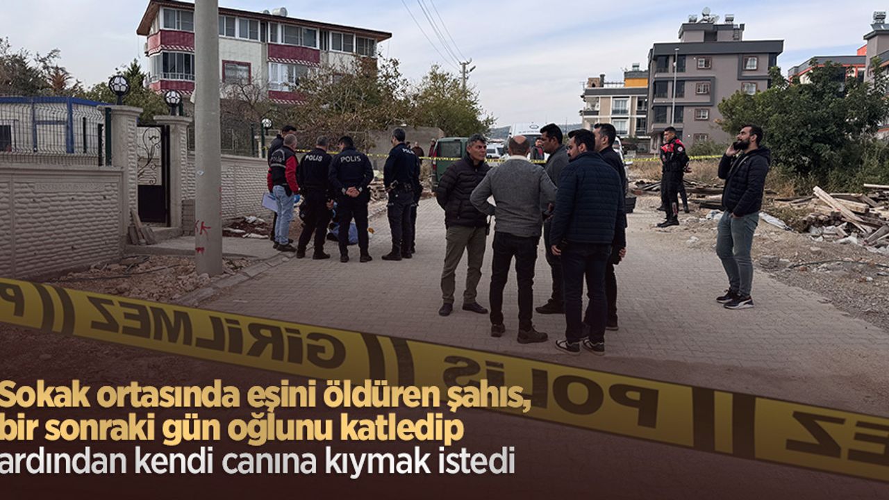 Sokak ortasında eşini öldüren şahıs, bir sonraki gün oğlunu katledip ardından kendi canına kıymak istedi