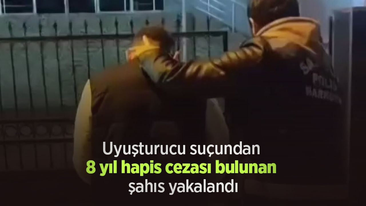 Uyuşturucu suçundan 8 yıl hapis cezası bulunan şahıs yakalandı