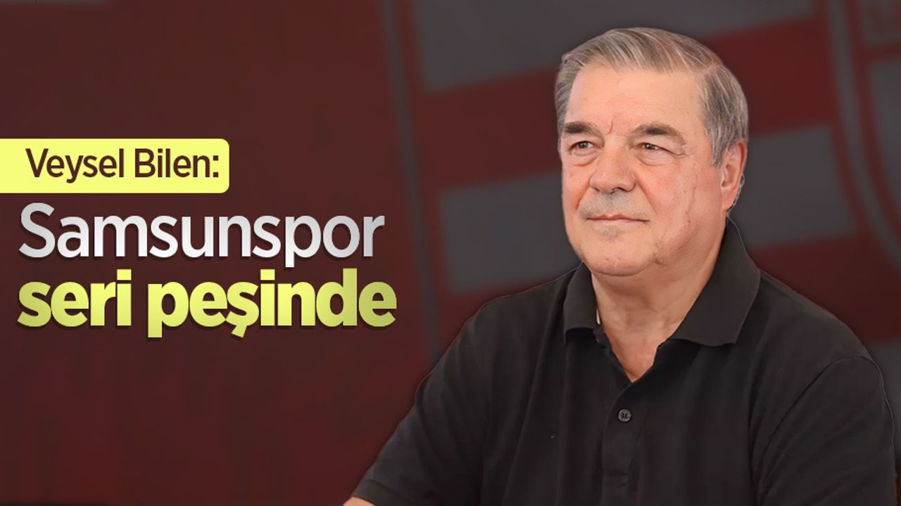 Veysel Bilen: Samsunspor seri peşinde