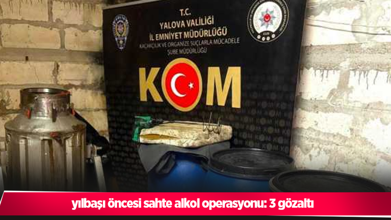 yılbaşı öncesi sahte alkol operasyonu: 3 gözaltı