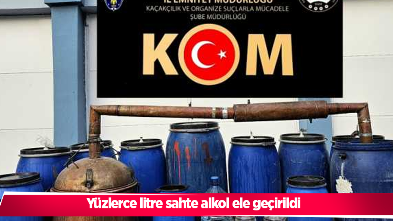 yüzlerce litre sahte alkol ele geçirildi