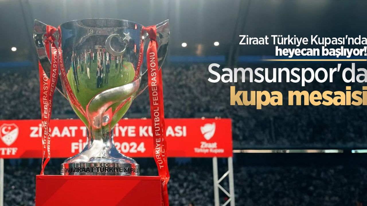 Ziraat Türkiye Kupası'nda heyecan başlıyor! Samsunspor'da kupa mesaisi 