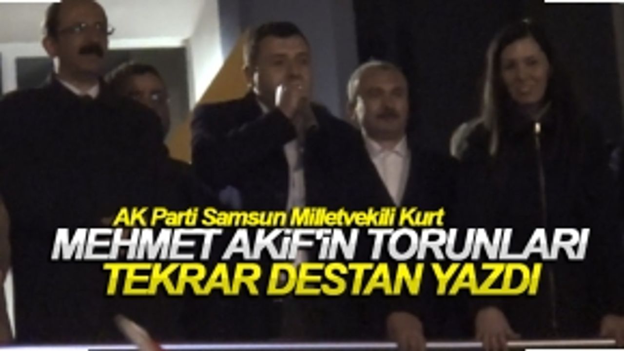 Hasan Basri Kurt:  ''Mehmet Akif'in torunları tekrar destan yazdı''