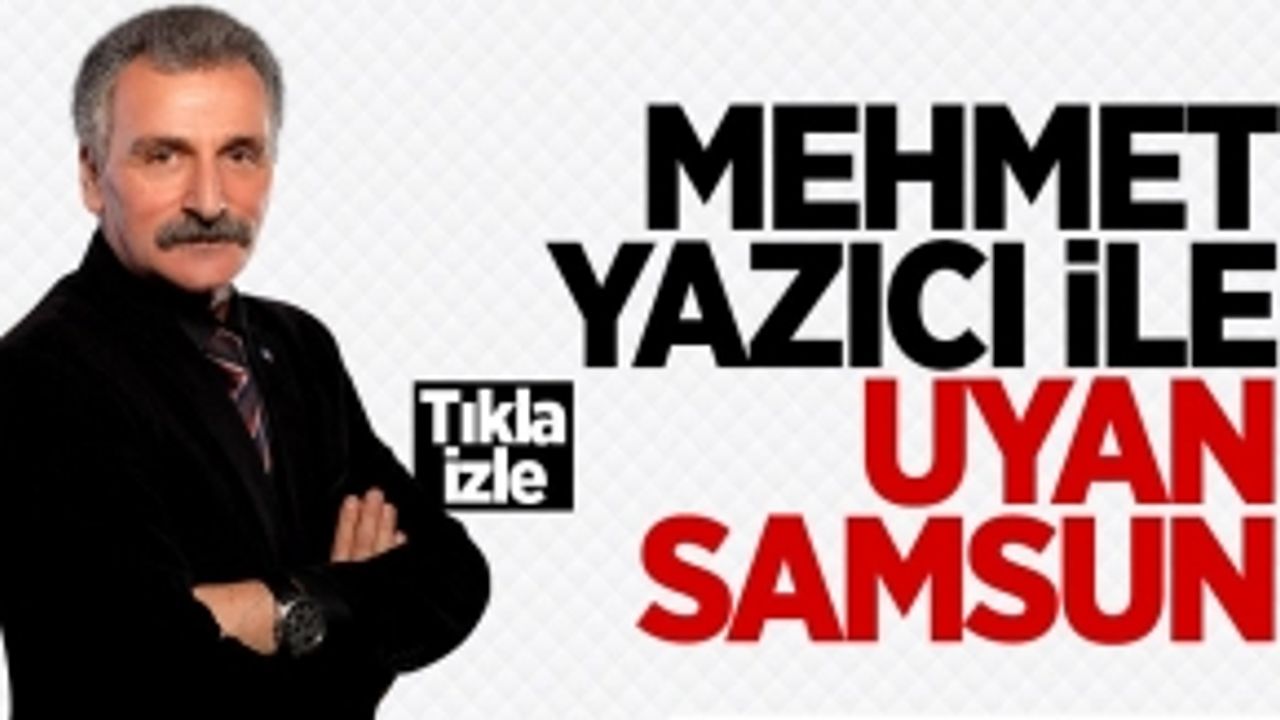 Mehmet Yazıcı ile Uyan Samsun / 18 Mayıs Cuma
