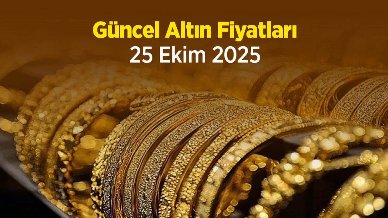 Güncel Altın Fiyatları 25 Ekim 2025