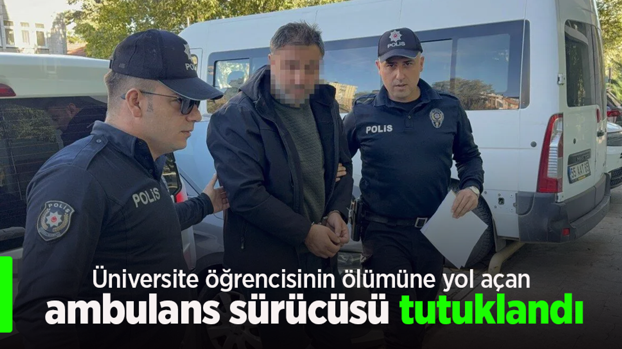 Üniversite öğrencisinin ölümüne yol açan ambulans sürücüsü tutuklandı.