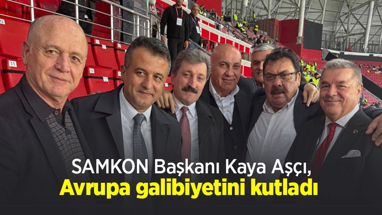 SAMKON Başkanı Kaya Aşçı, Avrupa galibiyetini kutladı