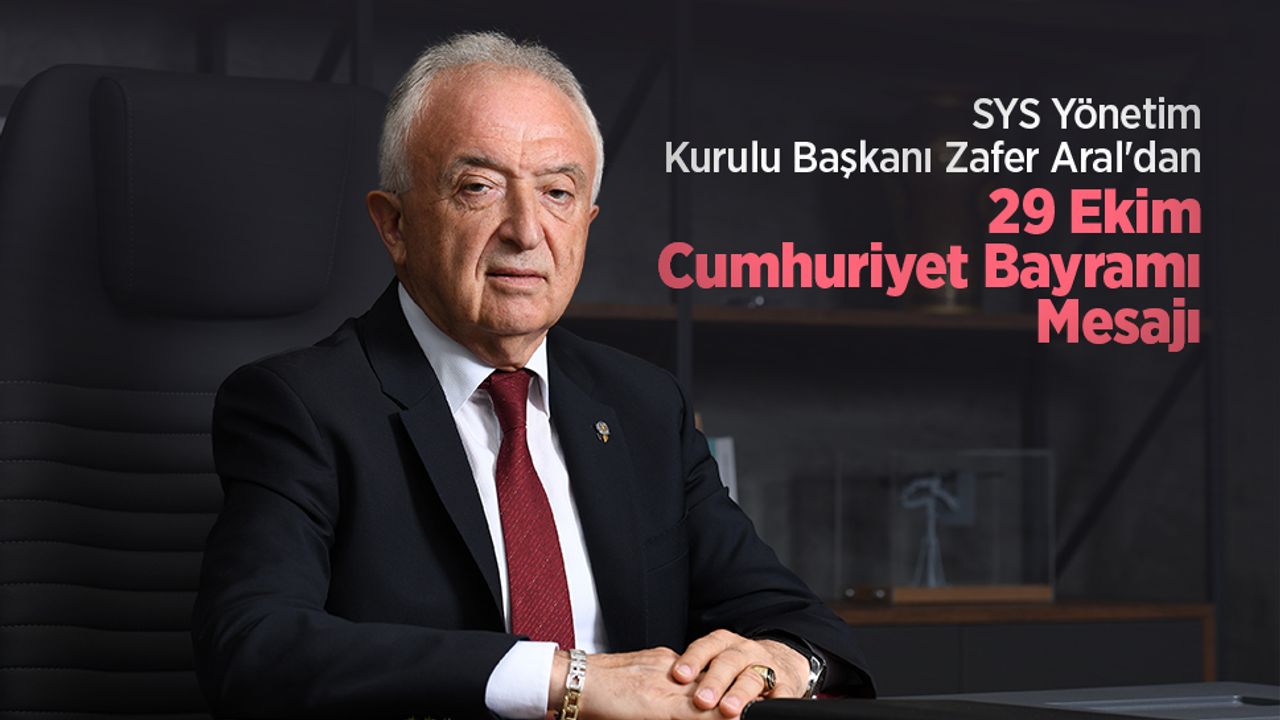 SYS Yönetim Kurulu Başkanı Zafer Aral'dan 29 Ekim Cumhuriyet Bayramı Mesajı