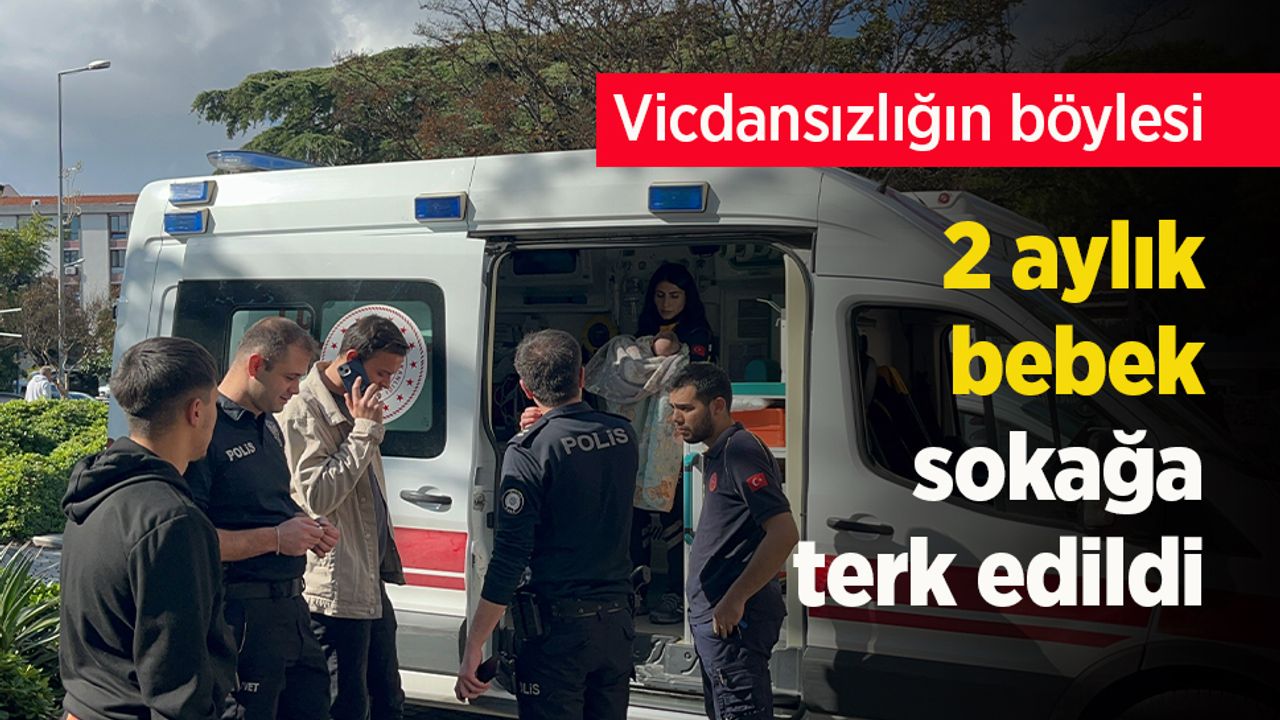 Vicdansızlığın böylesi: 2 aylık bebek sokağa terk edildi