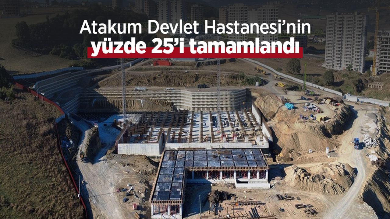 Atakum Devlet Hastanesi’nin yüzde 25’i tamamlandı