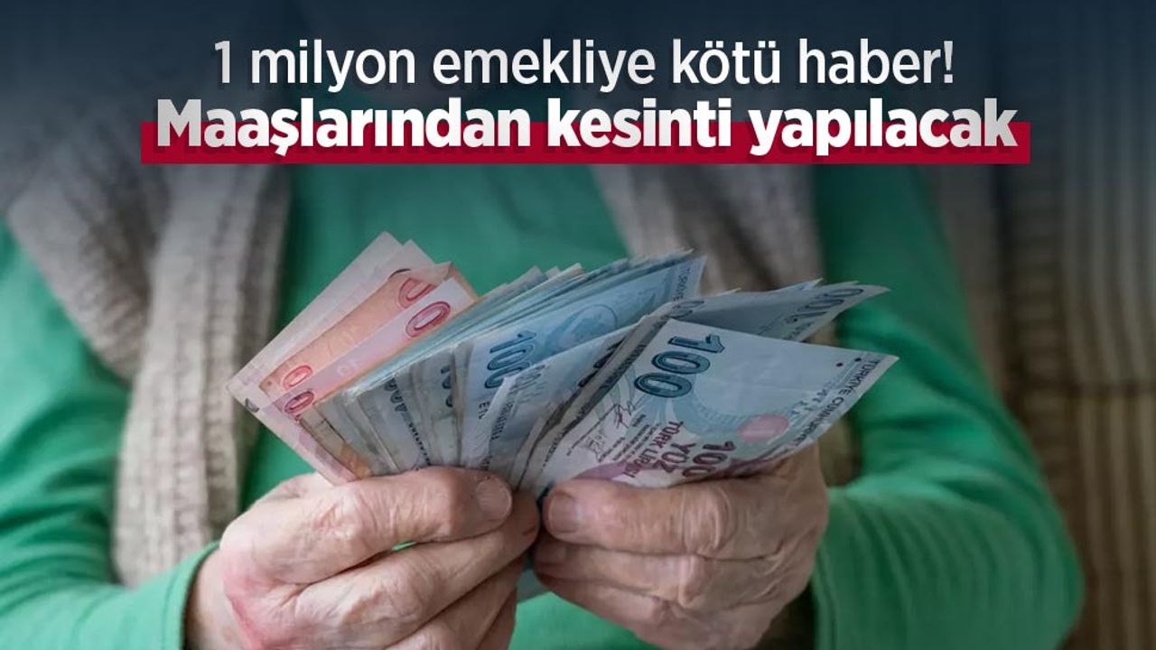 1 milyon emekliye kötü haber! Maaşlarından kesinti yapılacak