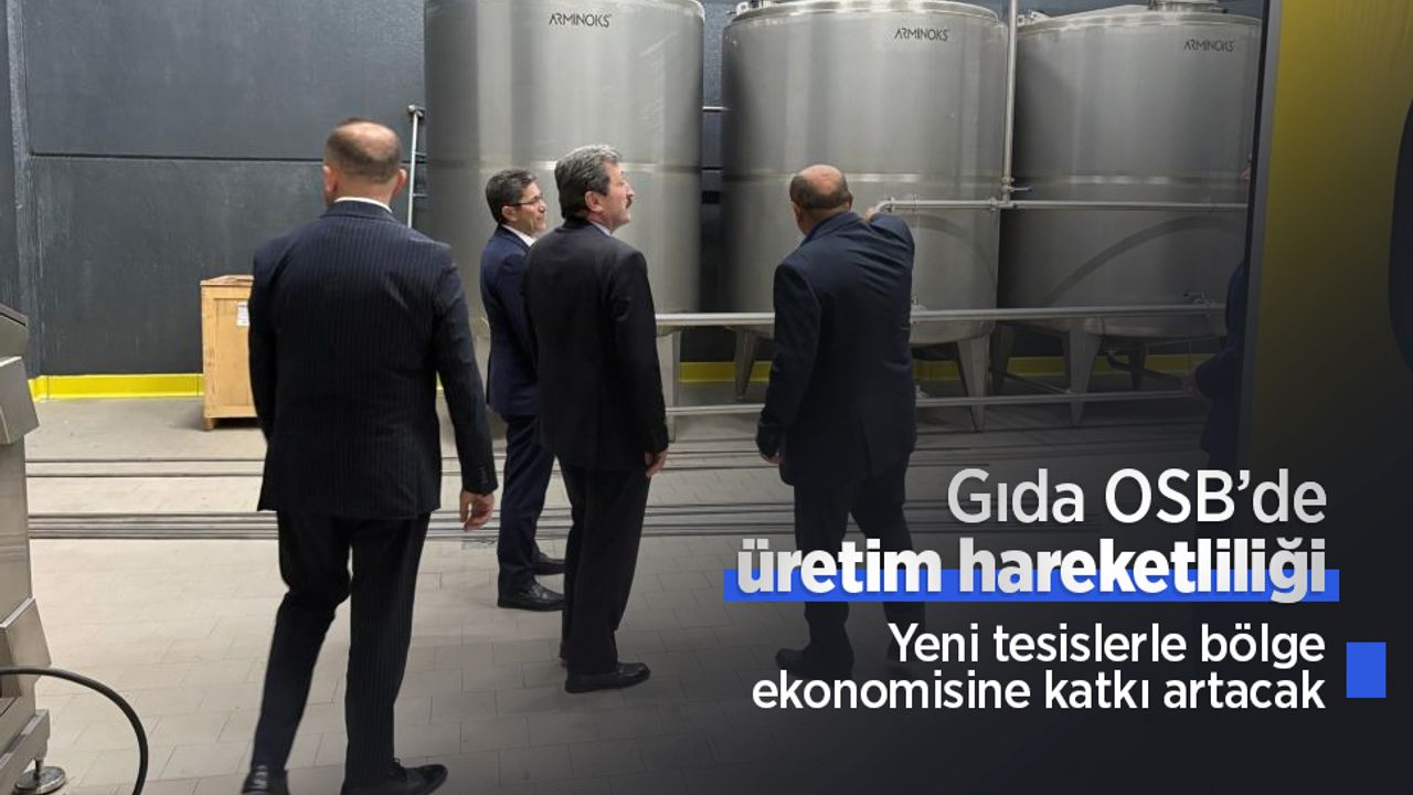 Gıda OSB’de üretim hareketliliği: Yeni tesislerle bölge ekonomisine katkı artacak