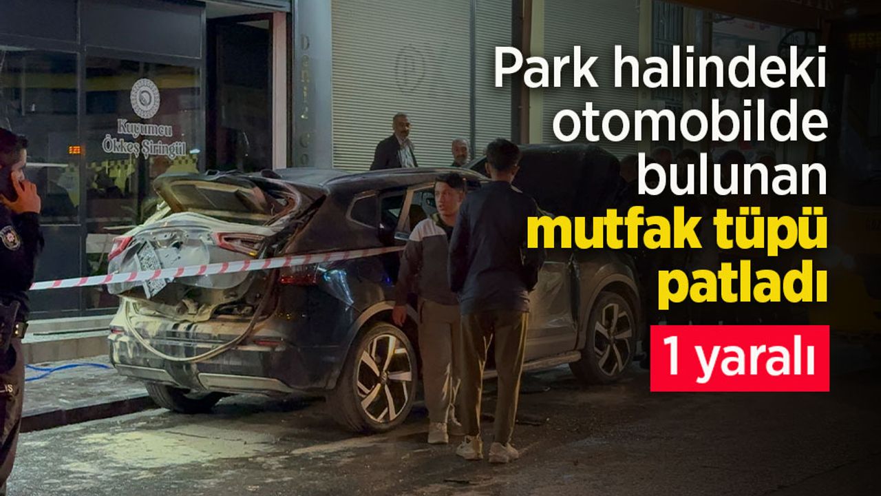 Park halindeki otomobilde bulunan mutfak tüpü patladı: 1 yaralı