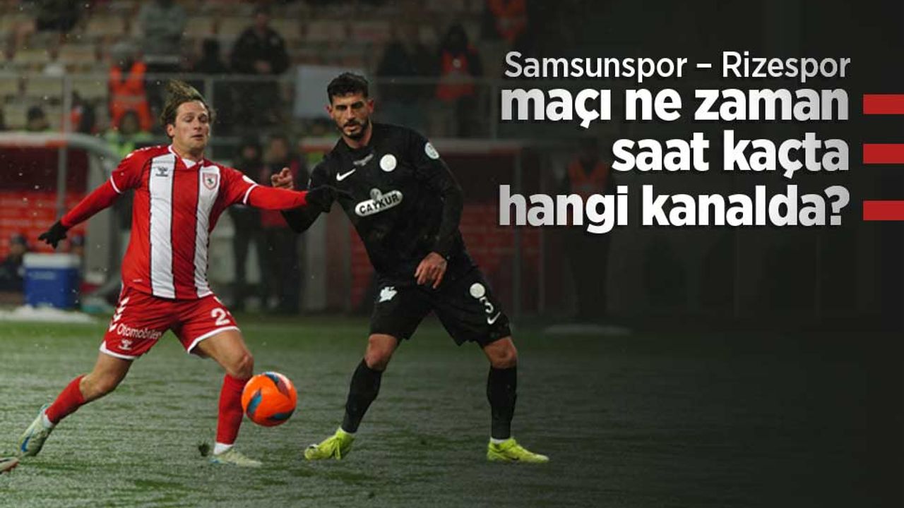 Samsunspor – Rizespor maçı ne zaman, saat kaçta, hangi kanalda?