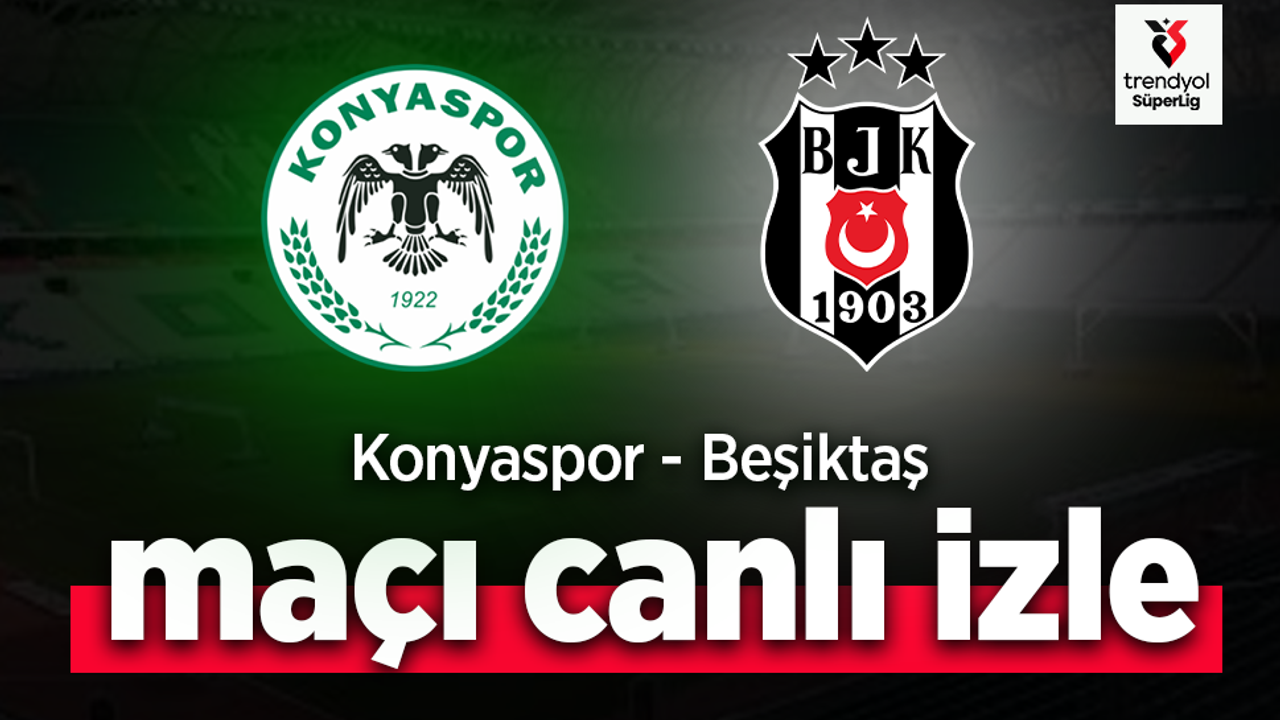 Konyaspor - Beşiktaş Maçı Canlı İzle