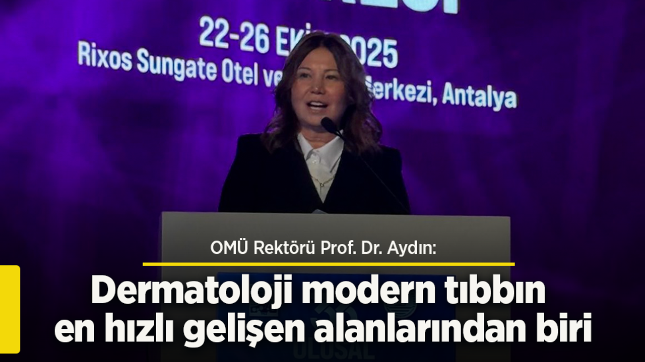 OMÜRektörü Prof. Dr. Aydın: "Dermatoloji modern tıbbın en hızlı gelişen alanlarından biri"