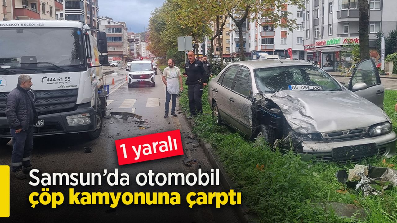 Samsun’da otomobil çöp kamyonuna çarptı: 1 yaralı