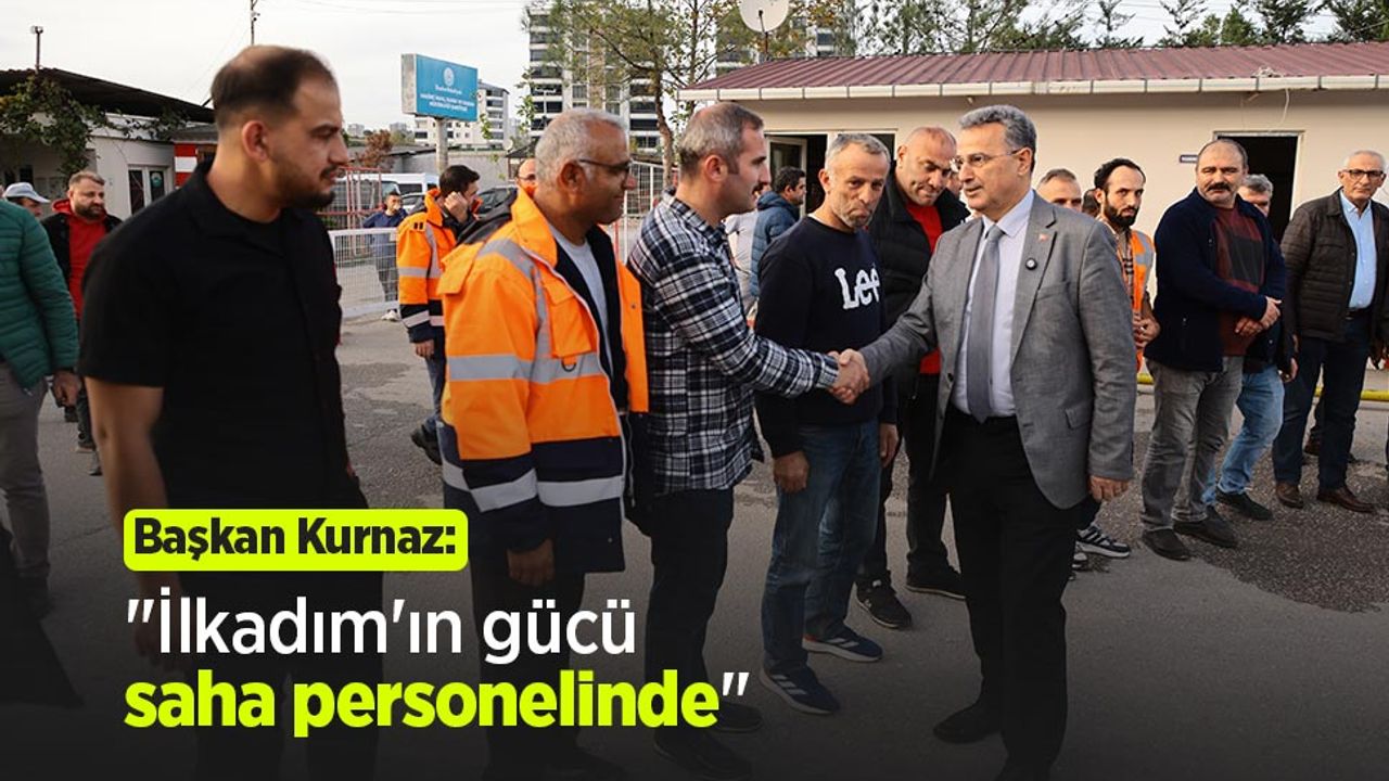 Başkan Kurnaz: "İlkadım'ın gücü saha personelinde"