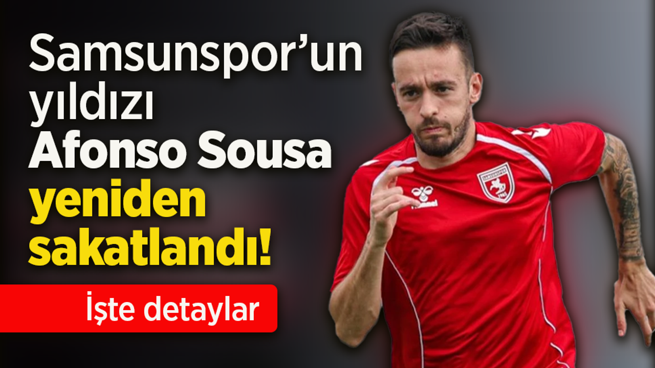 Samsunspor’un yıldızı Afonso Sousa yeniden sakatlandı! İşte detaylar