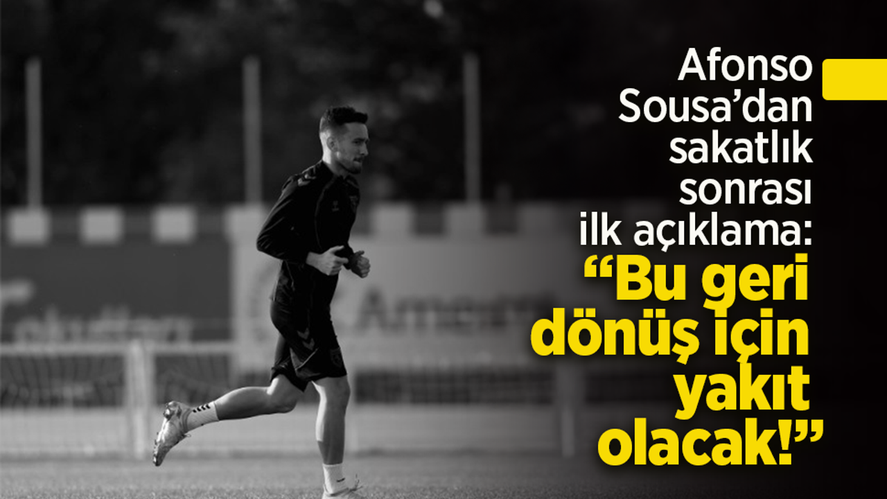 Afonso Sousa’dan sakatlık sonrası ilk açıklama: “Bu geri dönüş için yakıt olacak!”