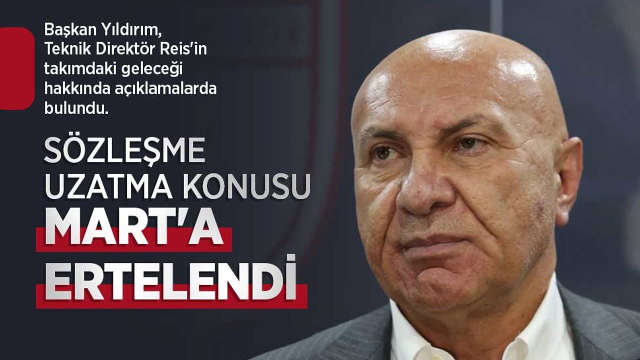 Başkan Yıldırım, Reis'in geleceği hakkında konuştu: "Sözleşme uzatma konusu Mart'a ertelendi"