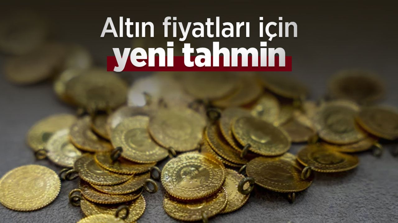 Altın fiyatları için yeni tahmin