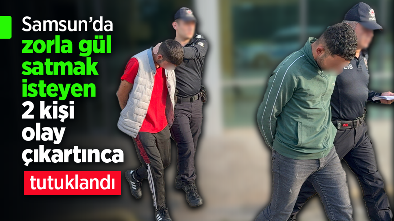 Samsun’da zorla gül satmak isteyen 2 kişi olay çıkartınca tutuklandı.