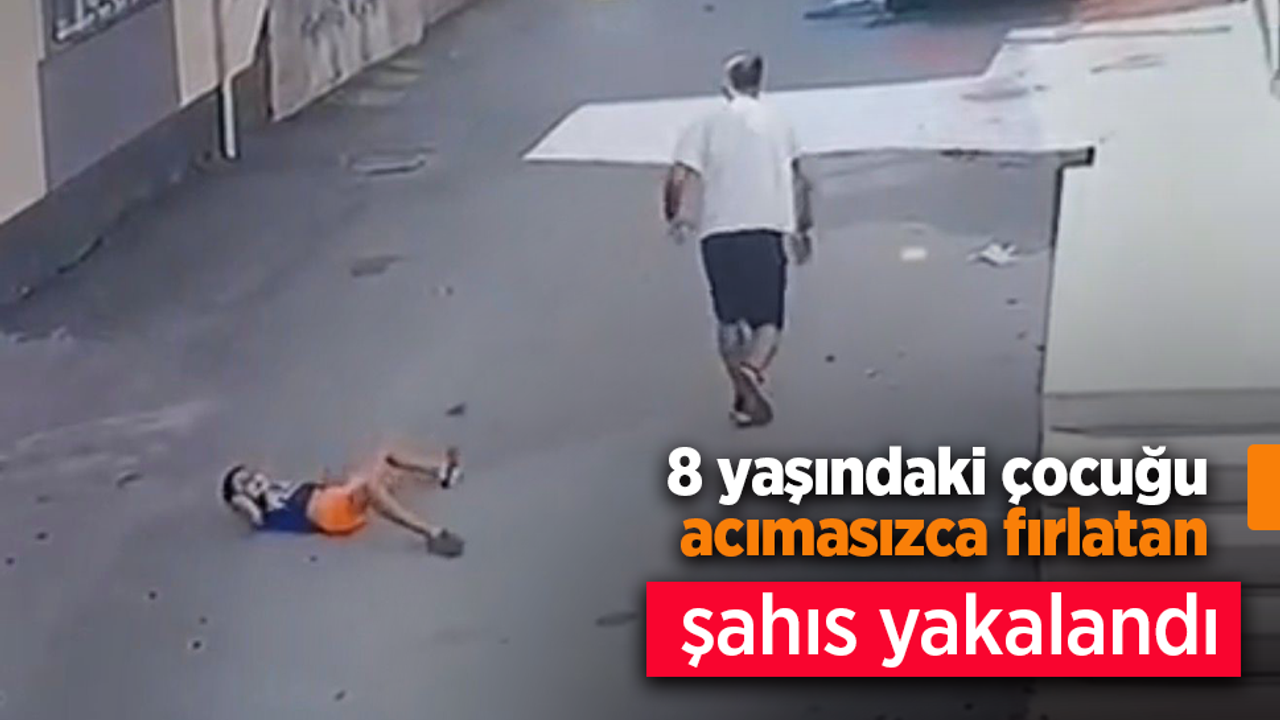 8 yaşındaki çocuğu acımasızca fırlatan şahıs yakalandı.