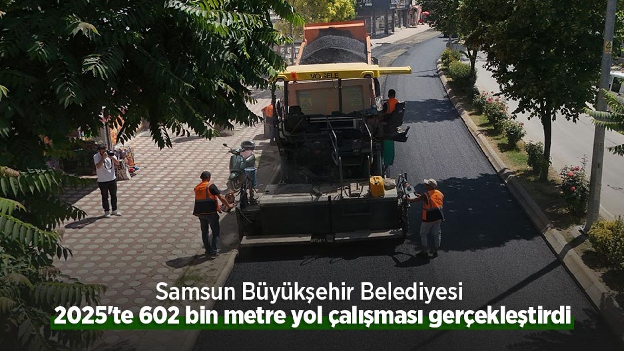 Samsun Büyükşehir Belediyesi 2025'te 602 bin metre yol çalışması gerçekleştirdi