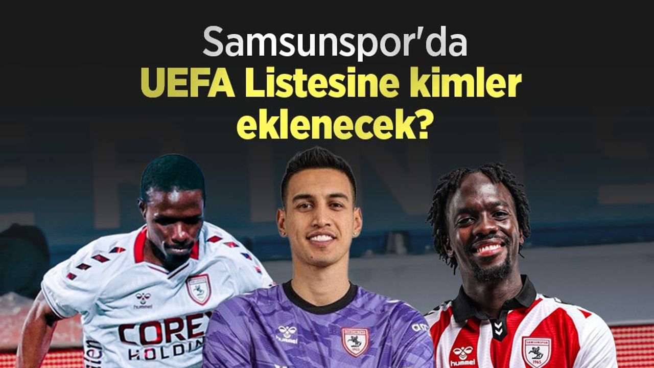 Samsunspor'da UEFA Listesine kimler eklenecek?