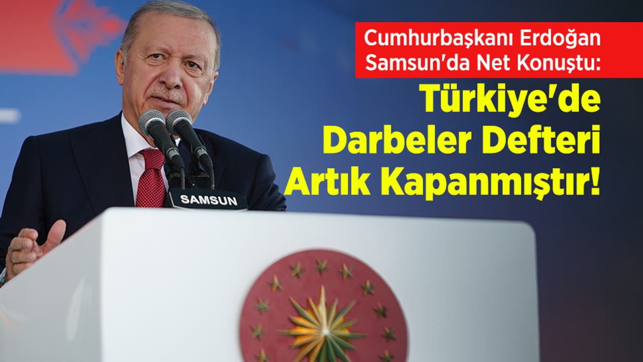 Cumhurbaşkanı Erdoğan Samsun'da Net Konuştu: "Türkiye'de Darbeler Defteri Artık Kapanmıştır!"