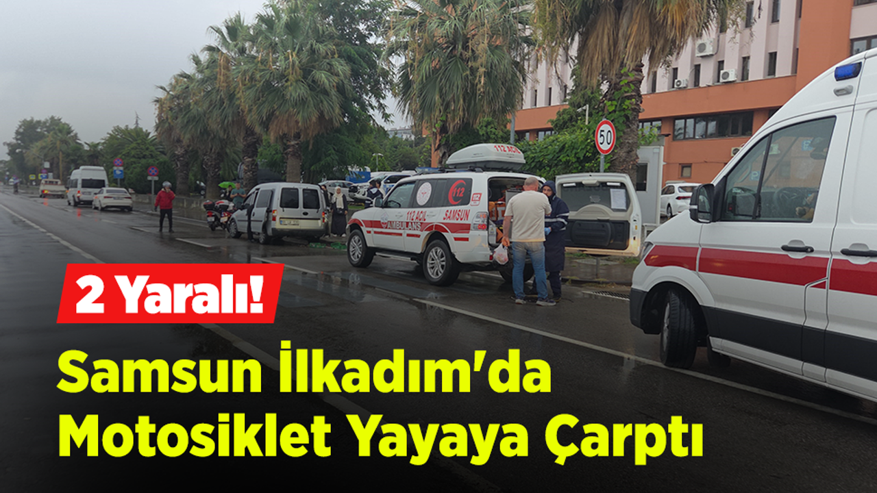 Samsun'da motosiklet yayaya çarptı: 2 yaralı