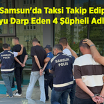 Samsun'da Taksi Takip Edip Yolcuyu Darp Eden 4 Şüpheli Adliyede!