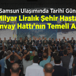 Samsun Ulaşımında Tarihi Gün: 6,4 Milyar Liralık Şehir Hastanesi Tramvay Hattı'nın Temeli Atıldı!