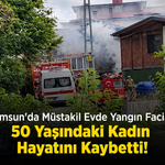 Samsun'da Müstakil Evde Yangın Faciası: 50 Yaşındaki Kadın Hayatını Kaybetti!