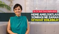 Op. Dr. Nazlı Tosun bilgilendirdi: Meme ameliyatları sonrası ne zaman seyahat edilebilir?