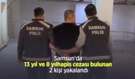 Samsun'da 13 yıl ve 8 yıl hapis cezası bulunan 2 kişi yakalandı