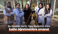 Bu lisedeki Harita Tapu Kadastro Alanı kadın öğretmenlere emanet